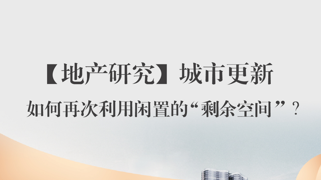 地產(chǎn)研究｜城市更新：閑置的“剩余空間”，如何再利用？